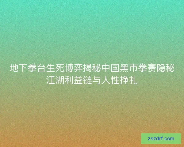 地下拳台生死博弈揭秘中国黑市拳赛隐秘江湖利益链与人性挣扎